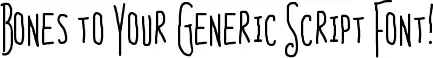 Bones to Your Generic Script Font!
