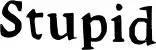 Stupid